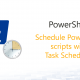 Schedule PowerShell scripts with Task Scheduler