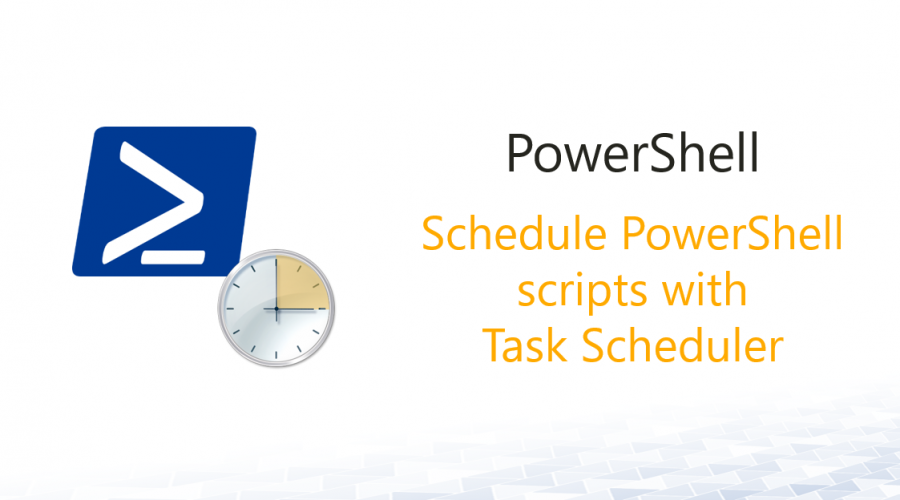 Schedule PowerShell scripts with Task Scheduler